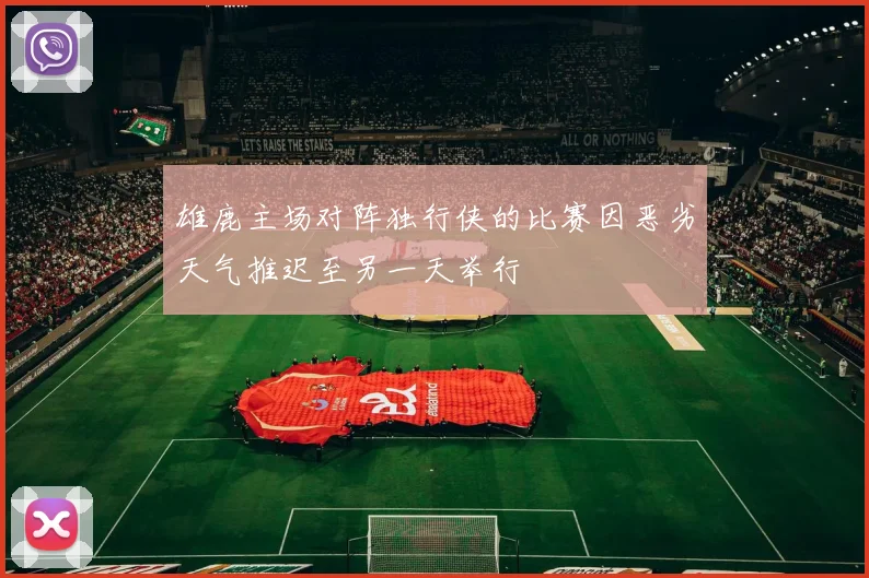 雄鹿主场对阵独行侠的比赛因恶劣天气推迟至另一天举行