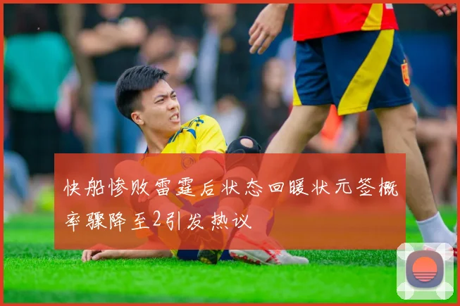 快船惨败雷霆后状态回暖状元签概率骤降至2引发热议