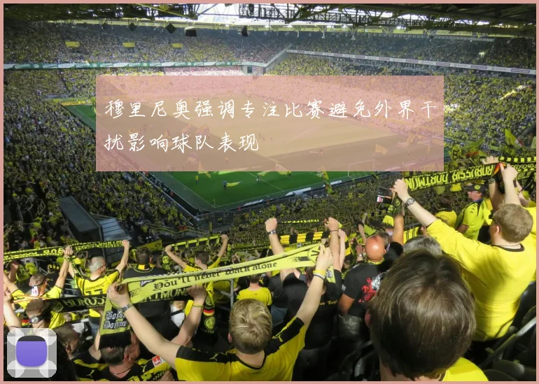 穆里尼奥强调专注比赛避免外界干扰影响球队表现